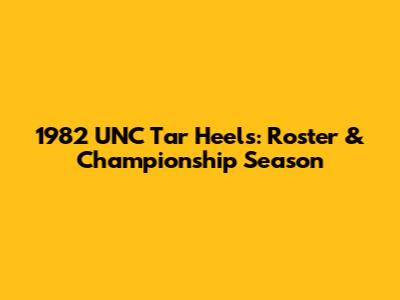1982 UNC Tar Heels: Roster & Championship Season