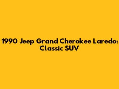 1990 Jeep Grand Cherokee Laredo: Classic SUV