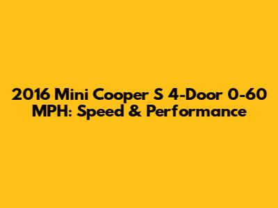 2016 Mini Cooper S 4-Door 0-60 MPH: Speed & Performance