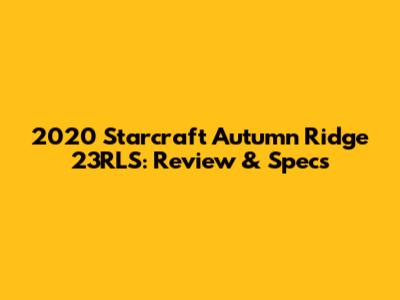 2020 Starcraft Autumn Ridge 23RLS: Review & Specs