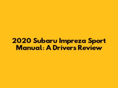 2020 Subaru Impreza Sport Manual: A Driver's Review