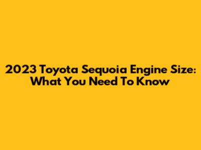 2023 Toyota Sequoia Engine Size: What You Need To Know