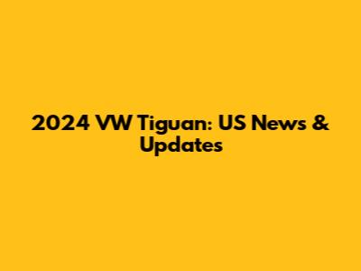 2024 VW Tiguan: US News & Updates