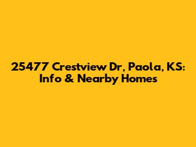 25477 Crestview Dr, Paola, KS: Info & Nearby Homes