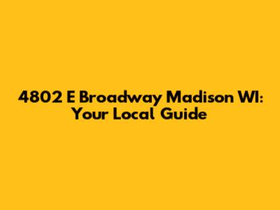 4802 E Broadway Madison WI: Your Local Guide