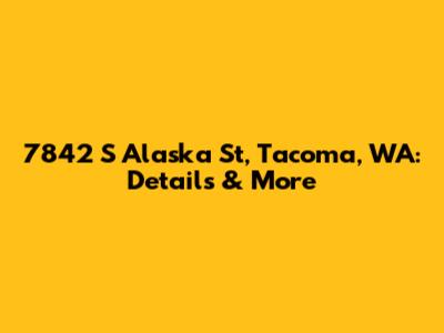 7842 S Alaska St, Tacoma, WA: Details & More