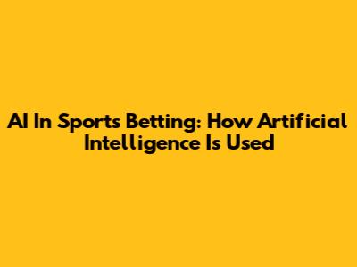 AI In Sports Betting: How Artificial Intelligence Is Used