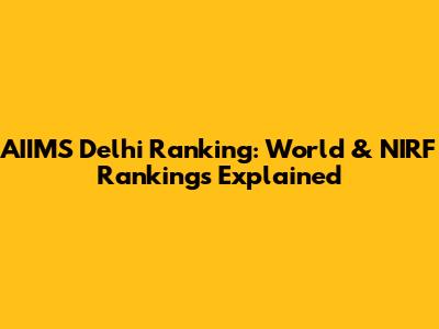 AIIMS Delhi Ranking: World & NIRF Rankings Explained