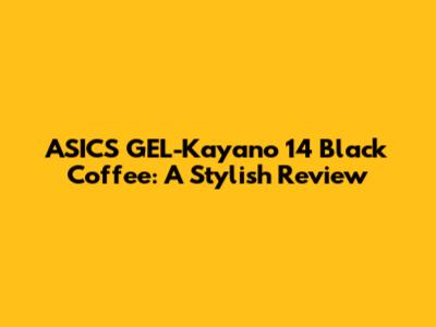 ASICS GEL-Kayano 14 Black Coffee: A Stylish Review