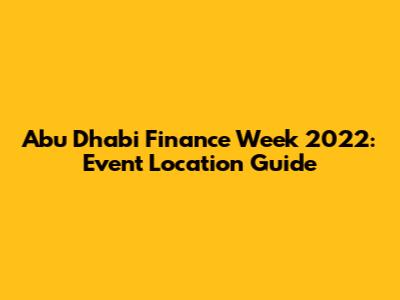 Abu Dhabi Finance Week 2022: Event Location Guide