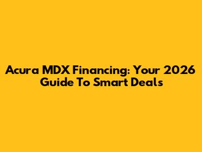 Acura MDX Financing: Your 2026 Guide To Smart Deals