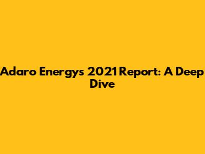 Adaro Energy's 2021 Report: A Deep Dive