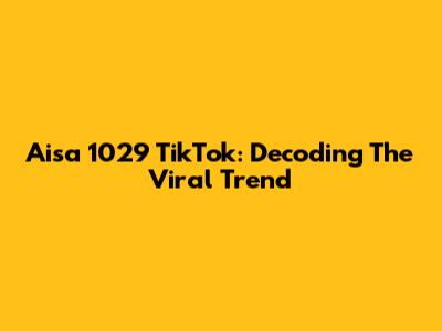 Aisa 1029 TikTok: Decoding The Viral Trend