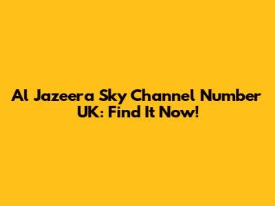 Al Jazeera Sky Channel Number UK: Find It Now!