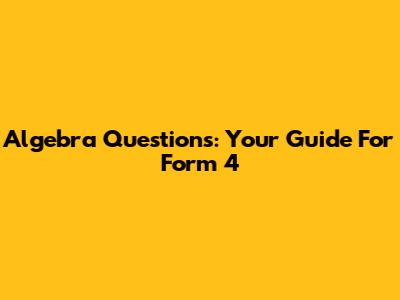 Algebra Questions: Your Guide For Form 4