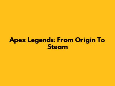 Apex Legends: From Origin To Steam