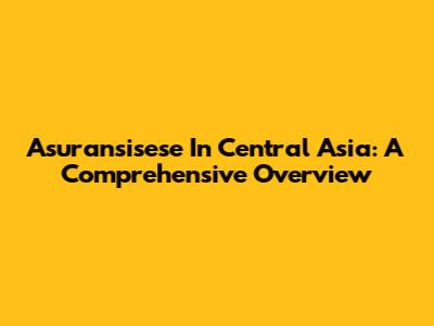 Asuransisese In Central Asia: A Comprehensive Overview