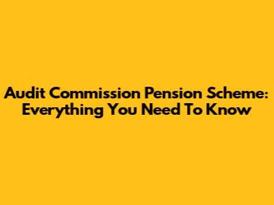 Audit Commission Pension Scheme: Everything You Need To Know