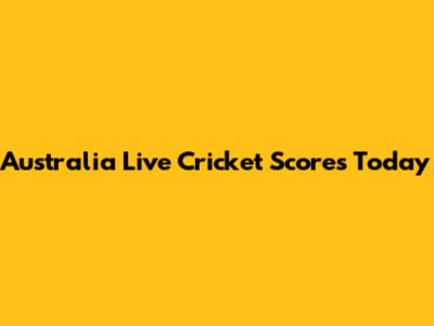 Australia Live Cricket Scores Today
