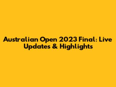 Australian Open 2023 Final: Live Updates & Highlights