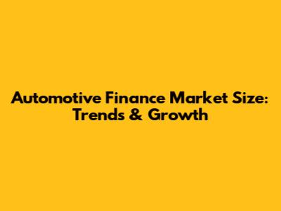 Automotive Finance Market Size: Trends & Growth