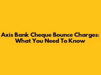 Axis Bank Cheque Bounce Charges: What You Need To Know