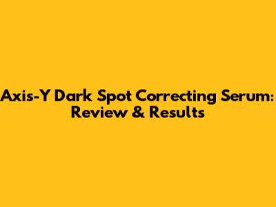 Axis-Y Dark Spot Correcting Serum: Review & Results
