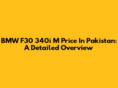 BMW F30 340i M Price In Pakistan: A Detailed Overview