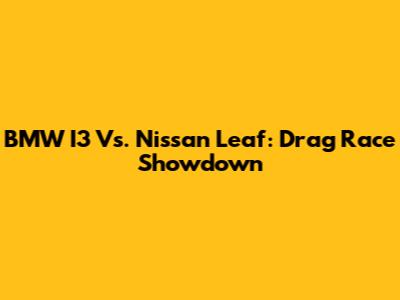 BMW I3 Vs. Nissan Leaf: Drag Race Showdown