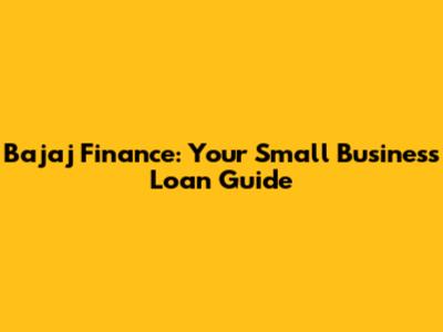 Bajaj Finance: Your Small Business Loan Guide