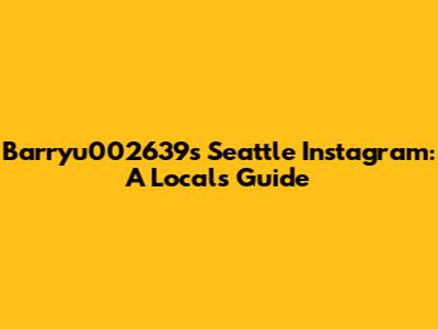 Barryu002639s Seattle Instagram: A Local's Guide
