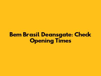 Bem Brasil Deansgate: Check Opening Times