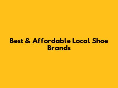 Best & Affordable Local Shoe Brands