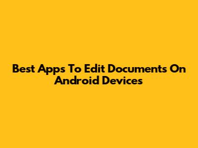 Best Apps To Edit Documents On Android Devices