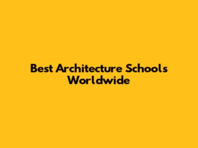Best Architecture Schools Worldwide