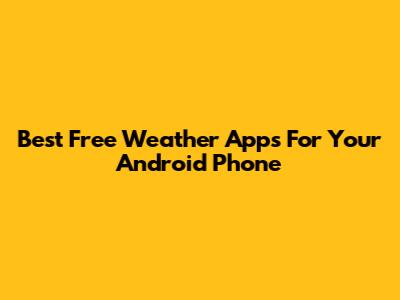 Best Free Weather Apps For Your Android Phone