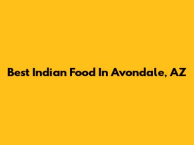 Best Indian Food In Avondale, AZ