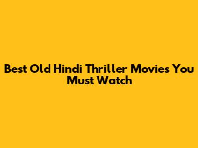 Best Old Hindi Thriller Movies You Must Watch