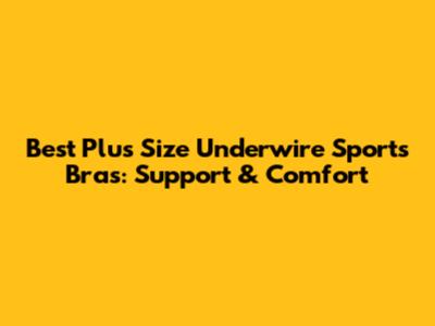 Best Plus Size Underwire Sports Bras: Support & Comfort