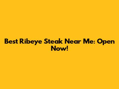 Best Ribeye Steak Near Me: Open Now!
