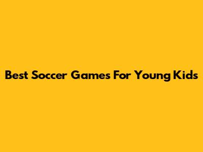 Best Soccer Games For Young Kids