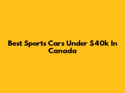 Best Sports Cars Under $40k In Canada
