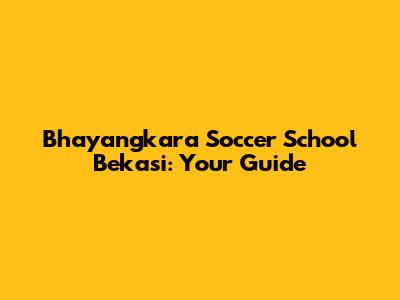 Bhayangkara Soccer School Bekasi: Your Guide