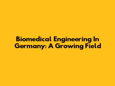 Biomedical Engineering In Germany: A Growing Field