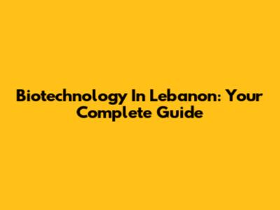 Biotechnology In Lebanon: Your Complete Guide