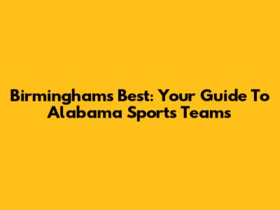 Birmingham's Best: Your Guide To Alabama Sports Teams