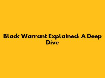Black Warrant Explained: A Deep Dive