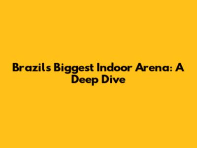 Brazil's Biggest Indoor Arena: A Deep Dive