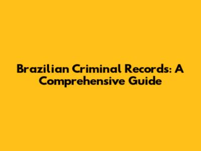 Brazilian Criminal Records: A Comprehensive Guide