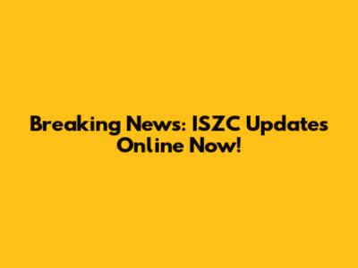 Breaking News: ISZC Updates Online Now!